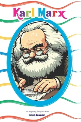 The Story of Karl Marx: An Inspiring Story for Kids by Nazari, Reza