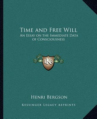 Time and Free Will: An Essay on the Immediate Data of Consciousness by Bergson, Henri