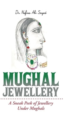 Mughal Jewellery: A Sneak Peek of Jewellery Under Mughals by Sayed, Nafisa Ali