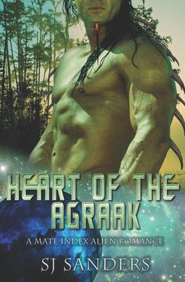 Heart of the Agraak: A Mate Index Alien Romance by Sanders, S. J.