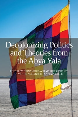 Decolonizing Politics and Theories from the Abya Yala by Duarte, Fernando David Márquez