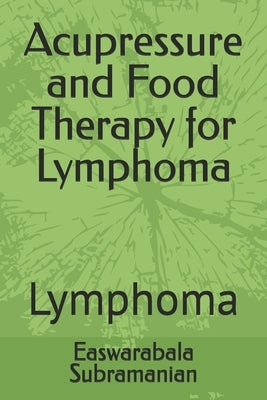 Acupressure and Food Therapy for Lymphoma: Lymphoma by Subramanian, Easwarabala