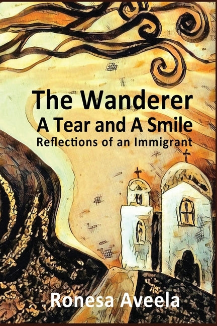The Wanderer - A Tear and A Smile: Reflections of an Immigrant by Aveela, Ronesa