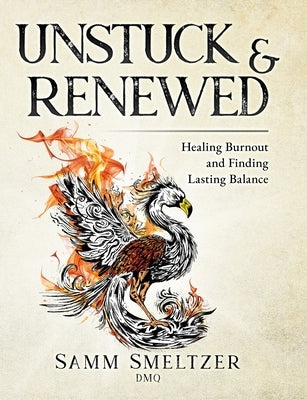 Unstuck & Renewed: Healing Burnout and Finding Lasting Balance by Smeltzer, Samm
