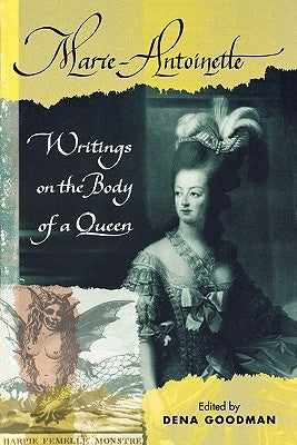 Marie Antoinette: Writings on the Body of a Queen by Goodman, Dena