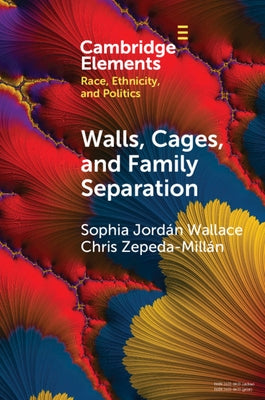 Walls, Cages, and Family Separation: Race and Immigration Policy in the Trump Era by Wallace, Sophia Jordán