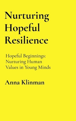 Nurturing Hopeful Resilience: Nurturing Human Values in Young Minds by Klinman