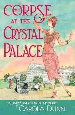 The Corpse at the Crystal Palace: A Daisy Dalrymple Mystery by Dunn, Carola