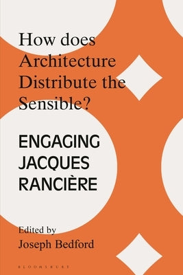 How Does Architecture Distribute the Sensible?: Engaging Jacques Ranci?re by Bedford, Joseph
