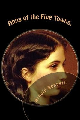 Anna of the Five Towns. by Bennett, Arnold