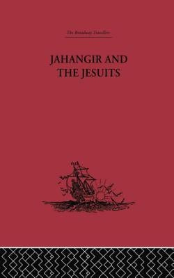 Jahangir and the Jesuits: With an Account of the Benedict Goes and the Mission to Pegu by Guerreiro, From The Relations of Fernão