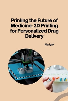 Printing the Future of Medicine: 3D Printing for Personalized Drug Delivery by Mariyak