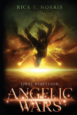 Angelic Wars: First Rebellion by Norris, Rick E.