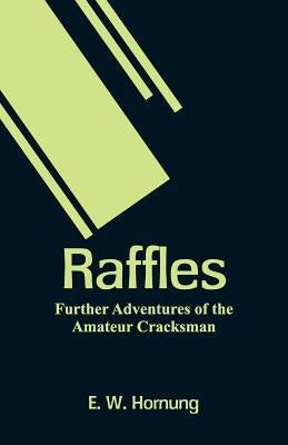 Raffles: Further Adventures of the Amateur Cracksman by Hornung, E. W.