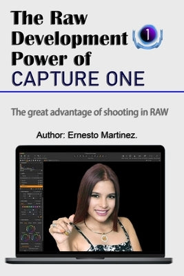 The Raw Development Power of Capture One: The superiority of RAW development by Martinez, Ernesto