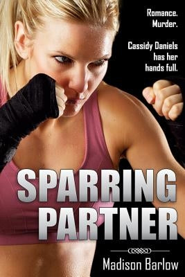 Sparring Partner: Romance. Murder. Cassidy Daniels has her hands full. by Barlow, Madison