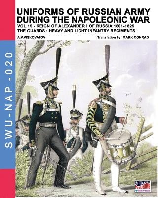 Uniforms of Russian army during the Napoleonic war vol.15: The Guards: Heavy and light infantry regiments by Viskovatov, Aleksandr Vasilevich