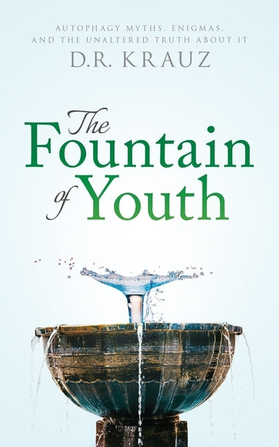 The Fountain of Youth: Autophagy Myths, Enigmas, and the Unaltered Truth About It by Krauz, D. R.