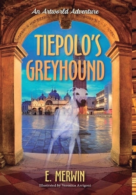 Tiepolo's Greyhound, an Artworld Adventure by Merwin, Eileen