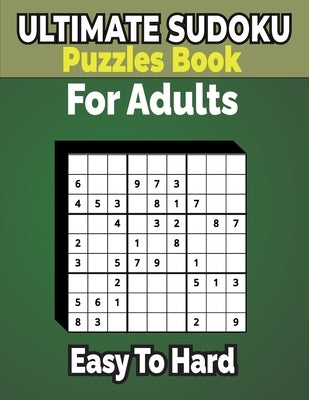 500+ Ultimate Sudoku Puzzles Book Easy to Hard for Adults: Sharp Your Brain with ultimate sudoku puzzles. by A. Kelly, Charles