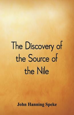 The Discovery of the Source of the Nile by Speke, John Hanning
