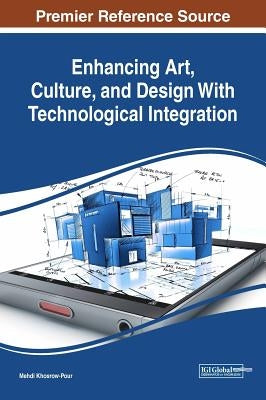 Enhancing Art, Culture, and Design With Technological Integration by Khosrow-Pour, D. B. a. Mehdi