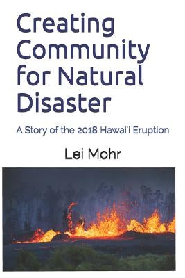 Creating Community for Natural Disaster: A Story of the 2018 Hawai'i Eruption by Mohr, Lei