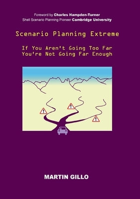 Scenario Planning Extreme: If You Aren't Going Too Far You're Not Going Far Enough by Gillo, Martin