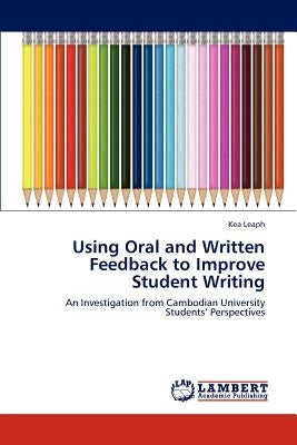 Using Oral and Written Feedback to Improve Student Writing by Leaph, Kea
