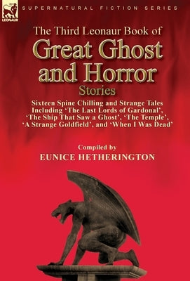 The Third Leonaur Book of Great Ghost and Horror Stories: Sixteen Spine Chilling and Strange Tales Including 'The Last Lords of Gardonal', 'The Ship T by Hetherington, Eunice
