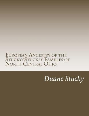 European Ancestry of the Stucky/Stuckey Families of North Central Ohio by Porten, Uwe