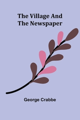 The Village and The Newspaper by Crabbe, George