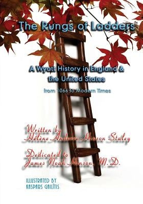 The Rungs of Ladders: A Wyatt History in England & the United States, from 1066 to Modern Times by Staley, Helene Andorre Hinson