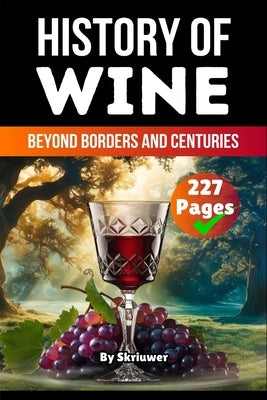 The History of Wine: Beyond Borders and Centuries by Skriuwer Com
