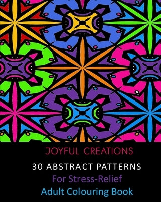 30 Abstract Patterns For Stress-Relief: Adult Colouring Book by Creations, Joyful