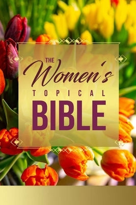 The Women's Topical Bible: A Bible Resource Created Just for Women by Stewart, D.