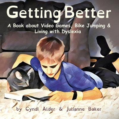 Getting Better: A Book about Video Games, Bike Jumping & Living with Dyslexia by Alder, Cyndi