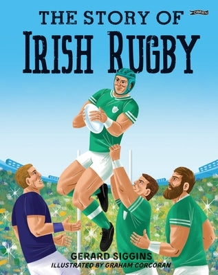 The Story of Irish Rugby by Siggins, Gerard