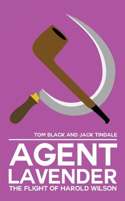 Agent Lavender: The Flight of Harold Wilson by Tindale, Jack