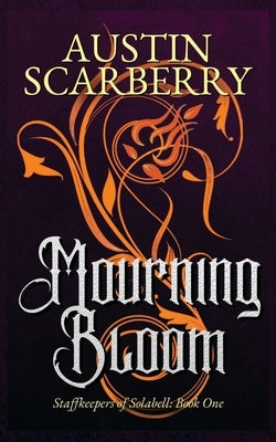 Mourning Bloom: Staffkeepers of Solabell: Book One by Scarberry, Austin