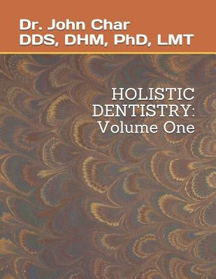 Holistic Dentistry: Volume One by Char Dds, John Kingson