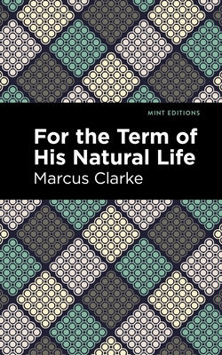 For the Term of His Natural Life by Clarke, Marcus