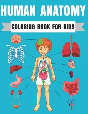 Human Anatomy Coloring Book For Kids: Entertaining and Instructive Guide to the Human Body Bones Muscles Blood Nerves and How They Work Coloring Books by Publishing, Matilda Scarlett