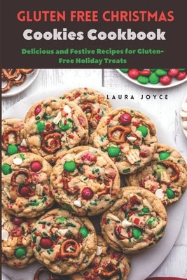 Gluten free Christmas Cookies Cookbook: Delicious and Festive Recipes for Gluten-Free Holiday Treats by Joyce, Laura