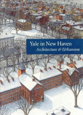 Yale in New Haven: Architecture & Urbanism by Scully, Vincent, Jr.