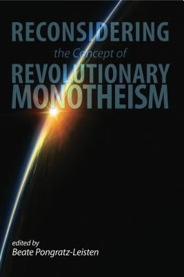 Reconsidering the Concept of Revolutionary Monotheism by Pongratz-Leisten, Beate