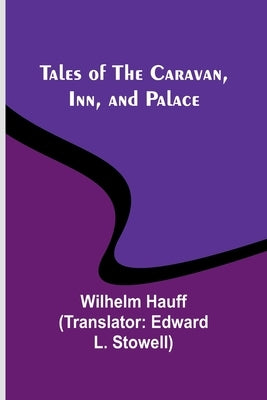 Tales of the Caravan, Inn, and Palace by Hauff, Wilhelm