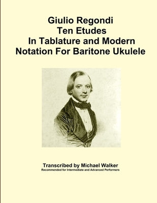 Giulio Regondi Ten Etudes In Tablature and Modern Notation For Baritone Ukulele by Walker, Michael