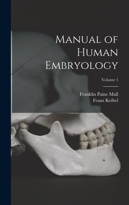 Manual of Human Embryology; Volume 1 by Keibel, Franz