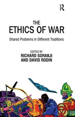 The Ethics of War: Shared Problems in Different Traditions by Sorabji, Richard